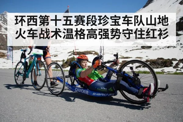 环西第十五赛段珍宝车队山地火车战术温格高强势守住红衫